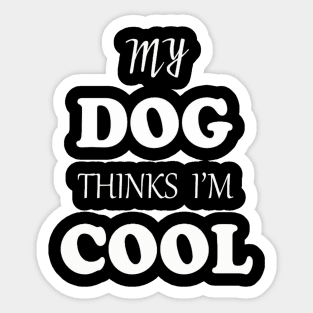 My DOG thinks I'M cool Sticker